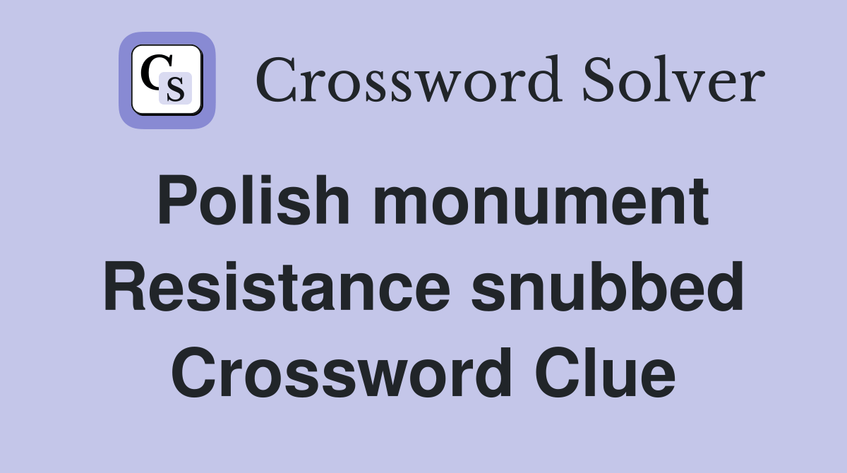 Polish monument Resistance snubbed Crossword Clue Answers Crossword